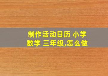 制作活动日历 小学数学 三年级,怎么做